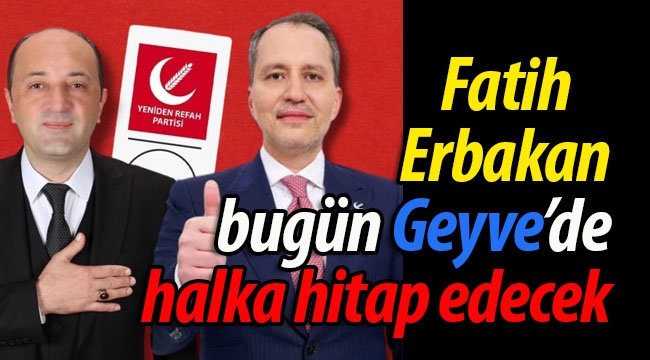 Fatih Erbakan bugün Geyve'ye geliyor