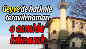 Geyve'de hatimle teravih namazı o camide kılınacak