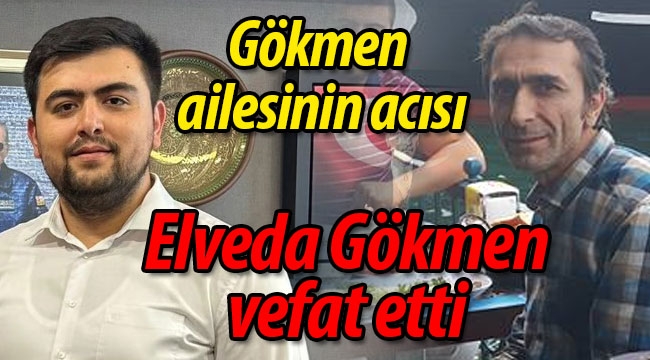 Gökmen ailesinin acısı: Elveda Gökmen vefat etti