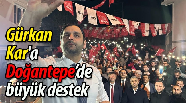 Gürkan Kar'a Doğantepe'de büyük destek