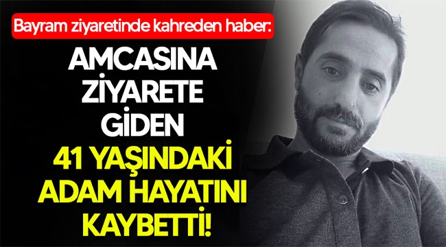 Bayram ziyaretinde hayatını kaybetti!