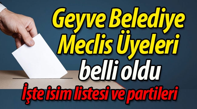 Geyve Belediye Meclis Üyeleri belli oldu