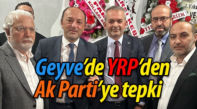 Geyve YRP'den Ak Parti'ye tepki!