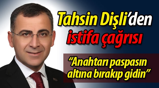 Tahsin Dişli'den istifa çağrısı!