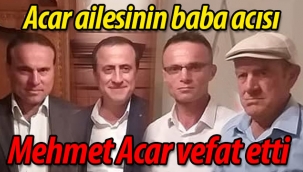 Acar ailesinin baba acısı; Mehmet Acar vefat etti