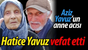 Aziz Yavuz'un anne acısı