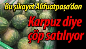 Alifuatpaşa'da karpuz diye çöp satıyorlar