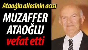 Ataoğlu ailesinin acısı; Muzaffer Ataoğlu vefat etti