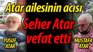 Atar ailesinin acısı; Seher Atar vefat etti