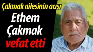 Çakmak ailesinin acısı; Ethem Çakmak vefat etti