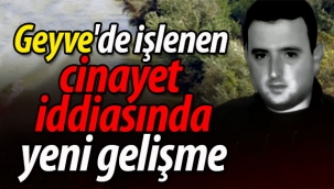 Geyve'de işlenen cinayet şüphesinde yeni gelişme