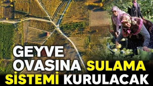 Geyve Ovasına yeni sulama sistemi kurulacak