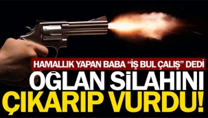 "İş bul çalış" diyen babasını vurdu