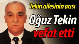 Tekin ailesinin acısı; Oğuz Tekin vefat etti
