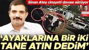 'Ayaklarına bir iki tane atın dedim'