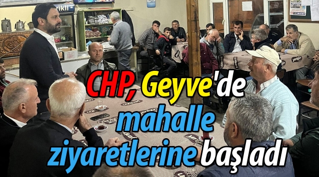 CHP, Geyve'de mahalle ziyaretlerine başladı