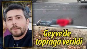 Geyve'de dualarla toprağa verildi