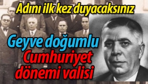 Geyve doğumlu Cumhuriyet döneminin valisi