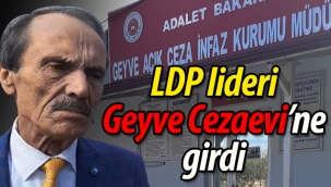 LDP Genel Başkanı Geyve Cezaevi'ne girdi
