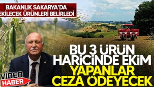 Sakarya'da bu 3 ürün haricinde ekim yapılamayacak