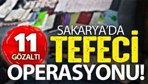 Sakarya'da tefeci operasyonu: 11 gözaltı