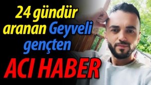 24 gündür aranan Geyveli gençten acı haber