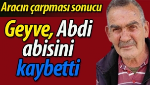 Geyve, Abdi abisini kaybetti!