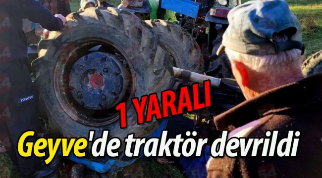 Geyve'de traktör devrildi: 1 yaralı