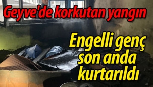Geyve'de yangında engelli genç son anda kurtarıldı