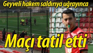 Geyveli hakem saldırıya uğrayınca maçı tatil etti