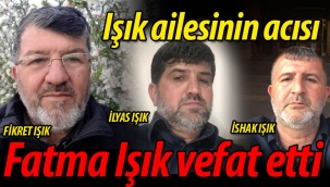Işık ailesinin acısı: Fatma Işık vefat etti