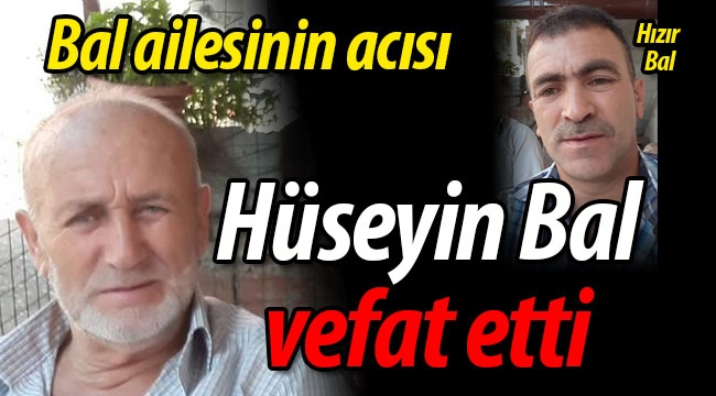 Bal ailesinin acısı; Hüseyin Bal vefat etti
