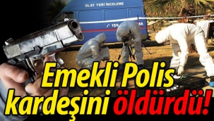 Emekli polis, tartıştığı kardeşini öldürdü!