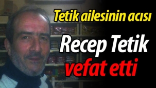 Tetik ailesinin acısı: Recep Tetik vefat etti