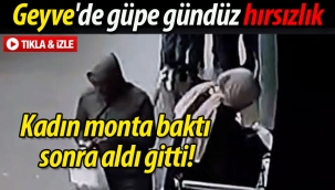 Geyve'de güpe gündüz hırsızlık!