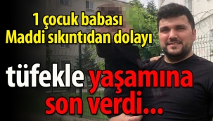 Maddi sıkıntılar yüzünden tüfekle yaşamına son verdi