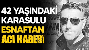 42 yaşındaki Karasulu esnaftan acı haber!