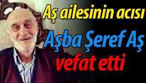 Aş ailesinin acısı; Aşba Şeref Aş vefat etti