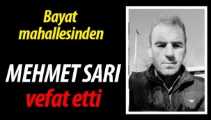 Bayat mahallesinden Mehmet Sarı vefat etti