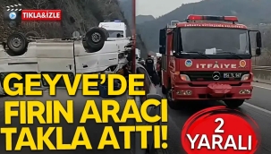 Geyve'de fırın aracı takla attı! 2 yaralı