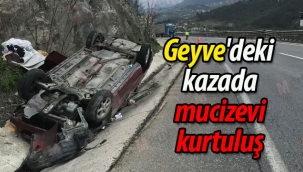 Geyve'deki kazada mucizevi kurtuluş