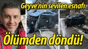 Geyve'nin sevilen ismi ölümden döndü!