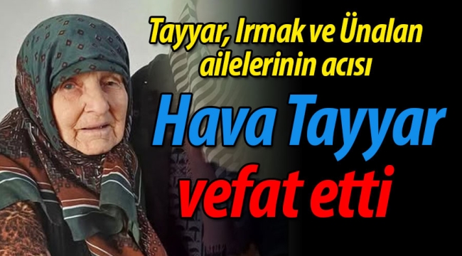 Tayyar, Irmak ve Ünalan ailelerinin acısı: Hava Tayyar vefat etti