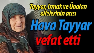 Tayyar, Irmak ve Ünalan ailelerinin acısı: Hava Tayyar vefat etti
