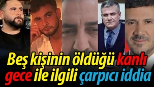 5 kişinin öldüğü kanlı geceyle ilgili çarpıcı iddia