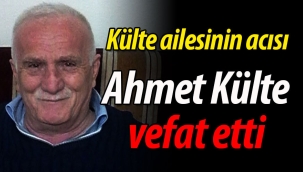 Külte ailesinin acısı: Ahmet Külte vefat etti