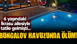 6 yaşındaki İkrasu bungalov havuzunda ölü bulundu!