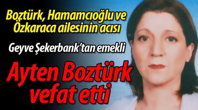 Geyve Şekerbank'tan emekli Ayten Boztürk vefat etti