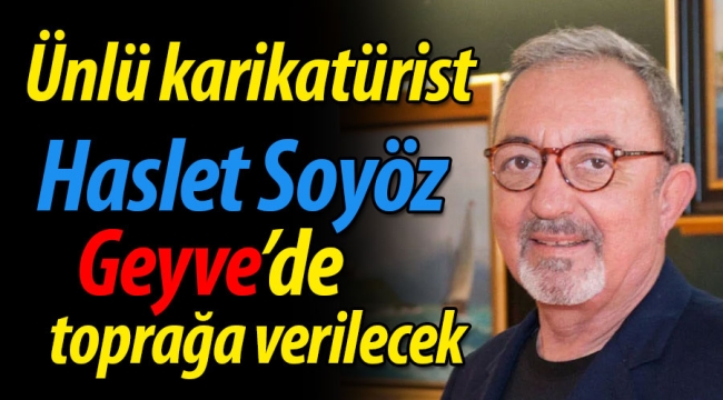 Ünlü karikatürist Geyve'de toprağa verilecek