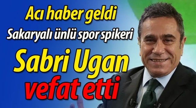 Acı haber geldi! Sabri Ugan vefat etti